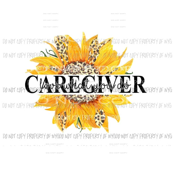 Caregiver Love What You Do Sunflower #1 Sublimation transfers Heat Transfer