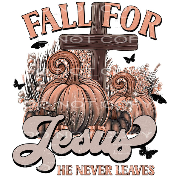Fall For Jesus He Never Leaves #5889 Sublimation transfers -