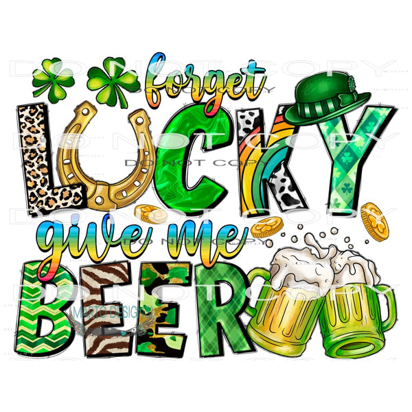 Forget Lucky Give Me Beer #9725 Sublimation transfers - Heat