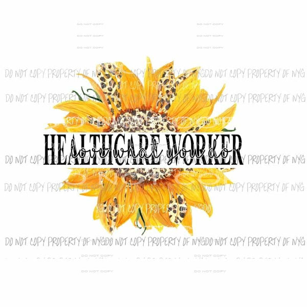 Healthcare Worker Love what you do Sunflower Sublimation transfers Heat Transfer