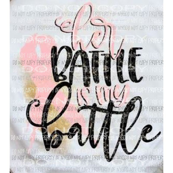 Her battle is my battle - ribbon cancer Sublimation transfers Heat Transfer