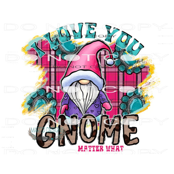 I Love You Gnome Matter What #9631 Sublimation transfers -