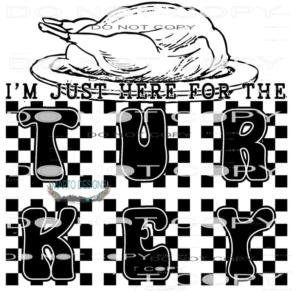 I’m Just Here For The Turkey #8556 Sublimation transfers -
