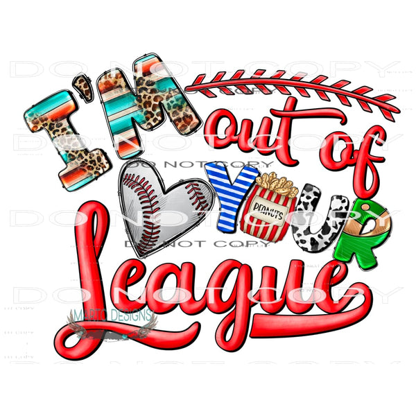 Im Out Of Your League#10698 Sublimation transfers - Heat