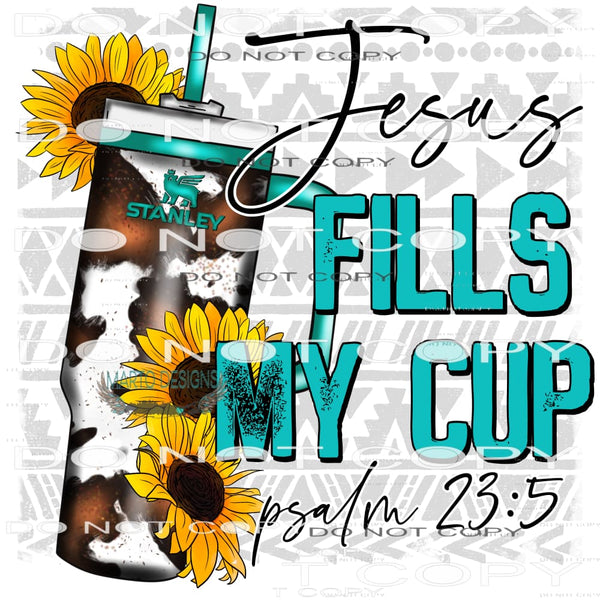 Jesus Fills My Cup #8395 Sublimation transfers - Heat