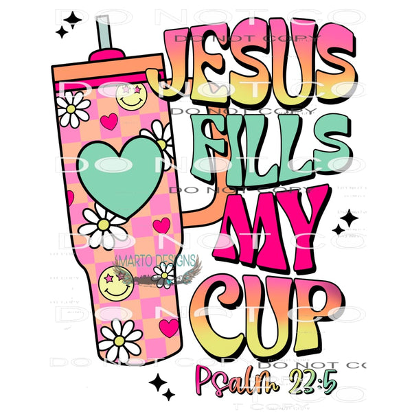 Jesus Fills My Cup #9527 Sublimation transfers - Heat