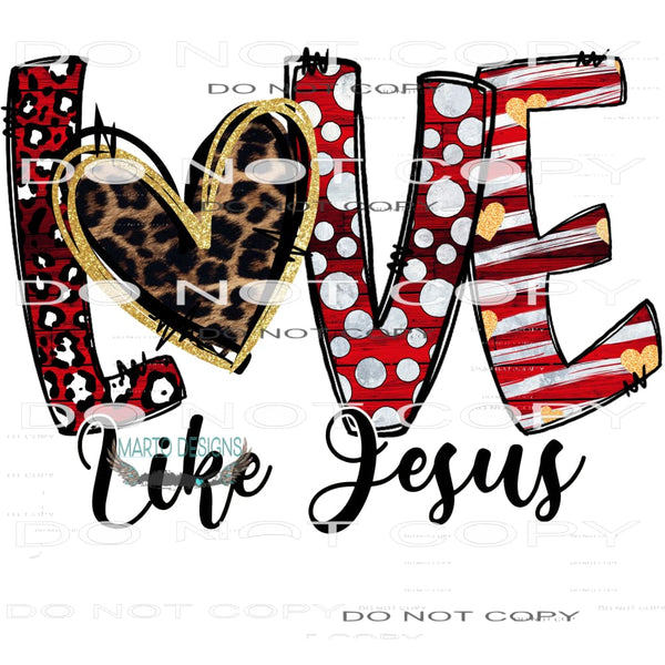 Love Like Jesus #9682 Sublimation transfers - Heat Transfer