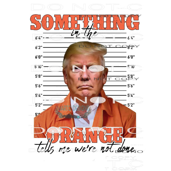 Something in the orange Trump Sublimation transfers - Heat