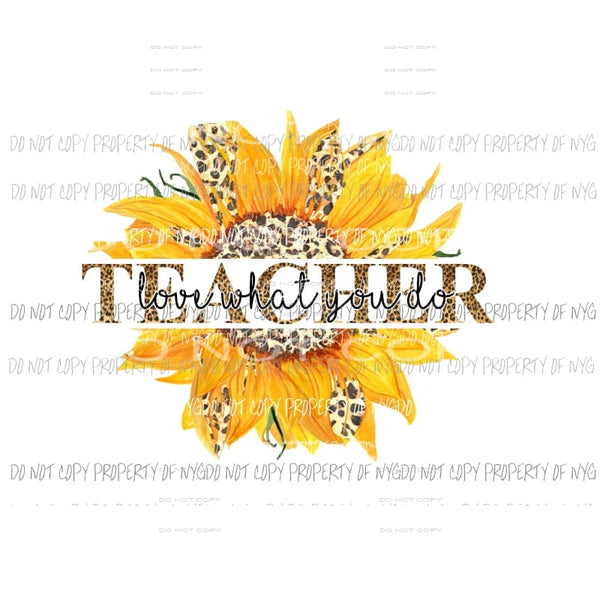 Teacher Love What You Do leopard sunflower Sublimation transfers Heat Transfer