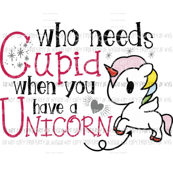 Who Needs Cupid When You Have A Unicorn Sublimation transfers Heat Transfer