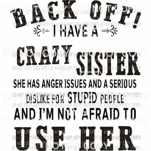 Back Off I Have A Crazy Sister Sublimation transfers Heat Transfer