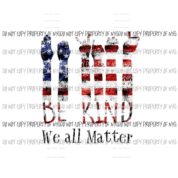 Be Kind we all Matter sign races FLAG Sublimation transfers Heat Transfer