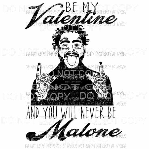 Be My Valentine and You Will Never Be Malone #2 black Sublimation transfers Heat Transfer