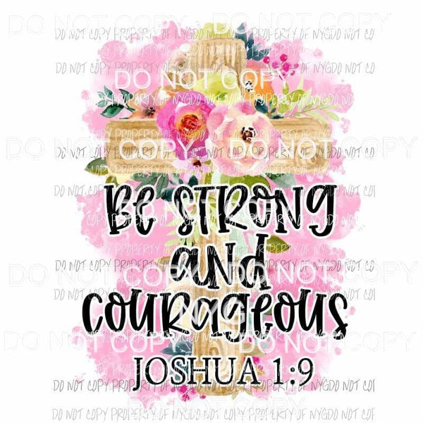 Be Strong And Courageous John 1:9 flowers cross Sublimation transfers Heat Transfer