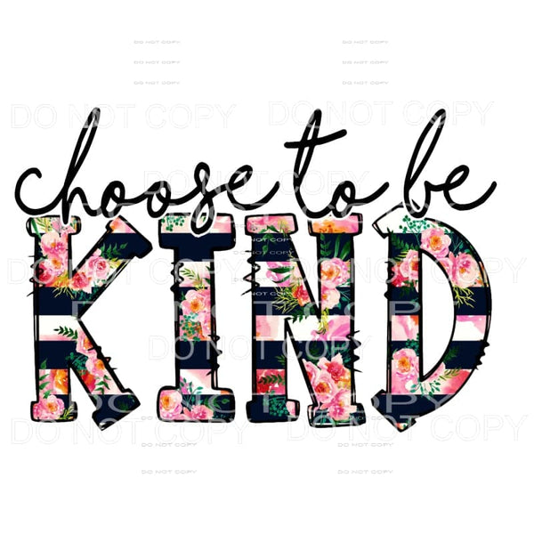 Choose To Be Kind Floral Sublimation transfers - Heat 
