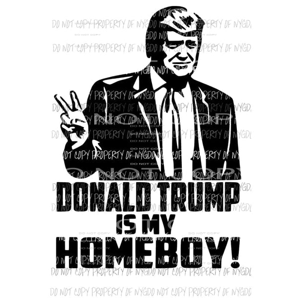 Donald Trump Is My Homeboy Sublimation transfers Heat Transfer