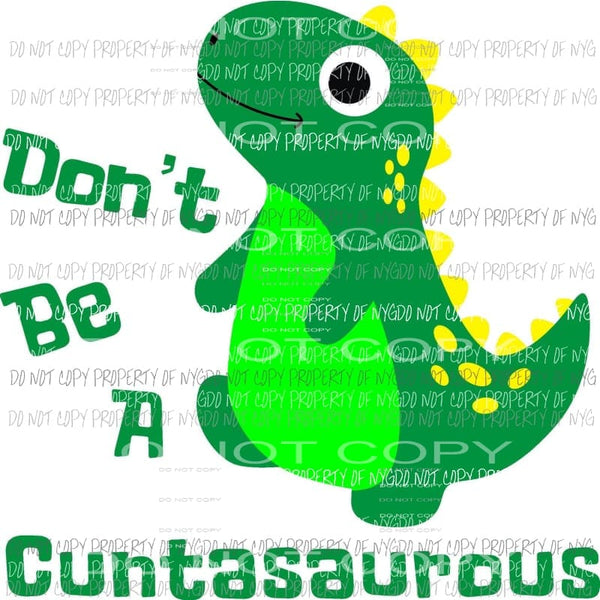 Don’t Be A Cuntasaurous green dinosaur Sublimation transfers Heat Transfer