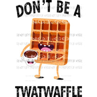 Don’t Be A TwatWaffle Sublimation transfers Heat Transfer