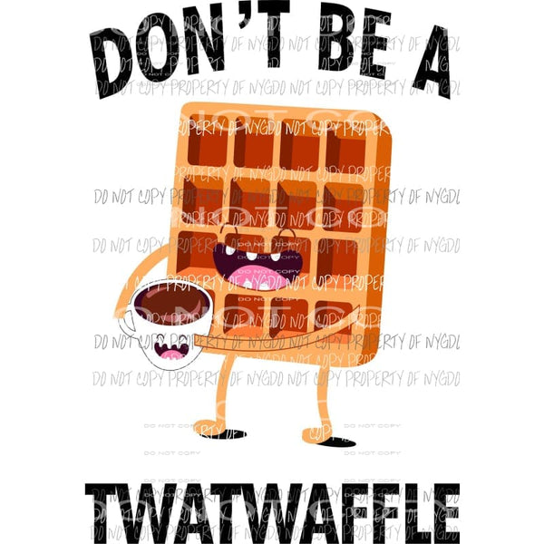 Don’t Be A TwatWaffle Sublimation transfers Heat Transfer