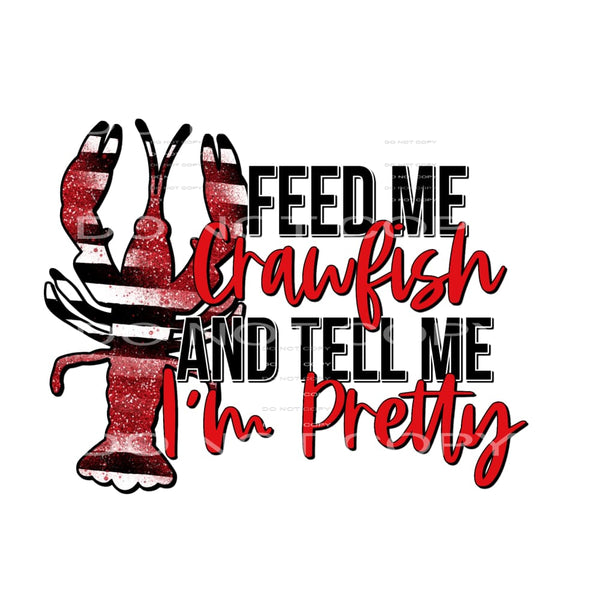 Feed Me Crawfish And Tell Me Im Pretty Sublimation transfers