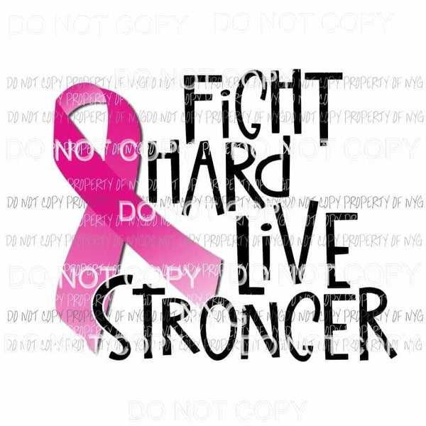 Fight Hard Live Stronger pink ribbon breast cancer Sublimation transfers Heat Transfer
