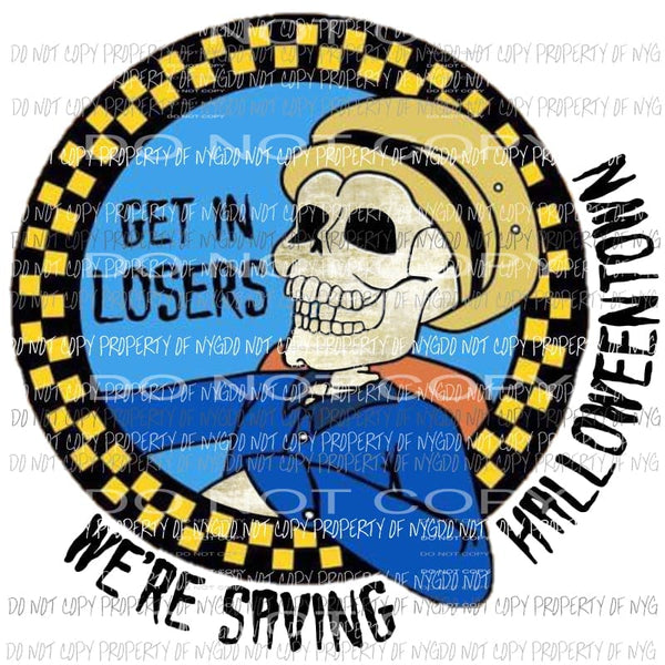 Get in Loser were Saving Halloween town 1 Sublimation transfers Heat Transfer