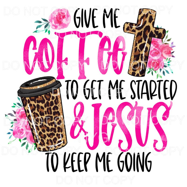 Give Me Coffee and Jesus Leopard Pink Flowers Sublimation 