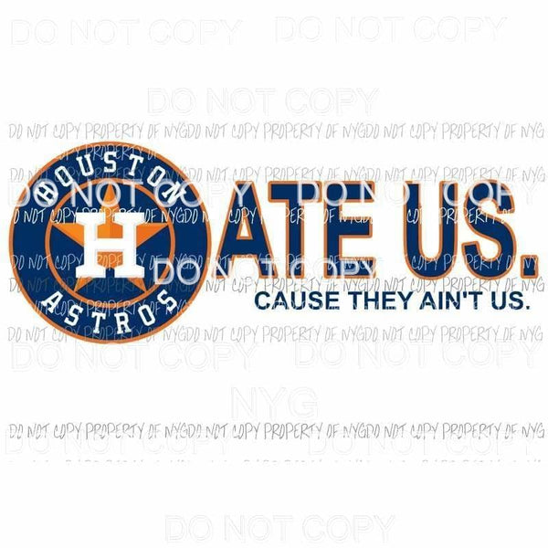 Hate Us Cause they aint us Astros # 3 Sublimation transfers Heat Transfer