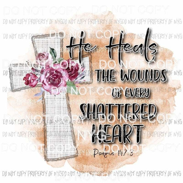 He Heals The Wounds Of Every Shattered Heart cross Sublimation transfers Heat Transfer