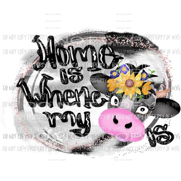 Home Is Where My Cow Is flowers Sublimation transfers Heat Transfer