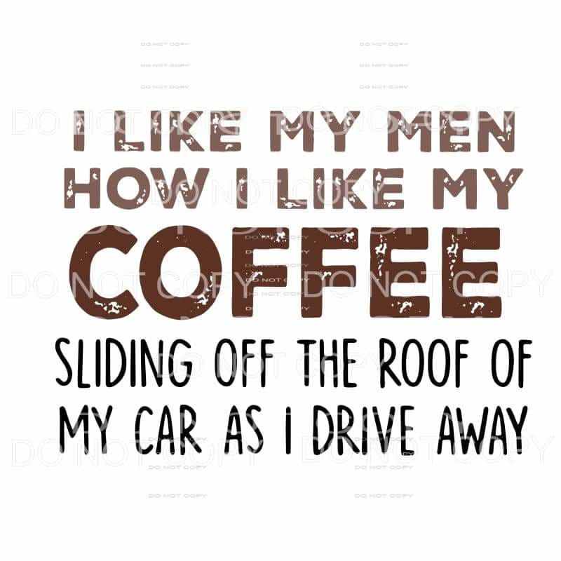 http://www.martodesigns.com/cdn/shop/products/i-like-my-men-how-coffee-sliding-off-the-roof-of-car-904-sublimation-transfers-heat-715_1200x1200.jpg?v=1649230293