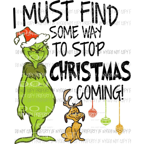 I Must Find Some Way to Stop Christmas Coming Grinch Sublimation transfers Heat Transfer