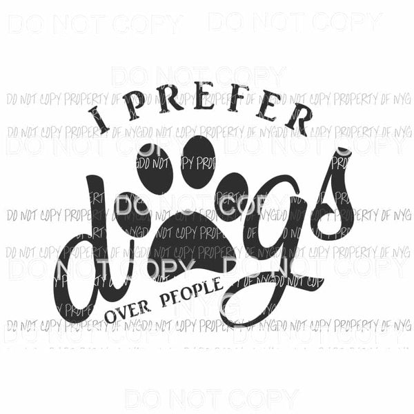 I Prefer Dogs Over People paw print Sublimation transfers Heat Transfer
