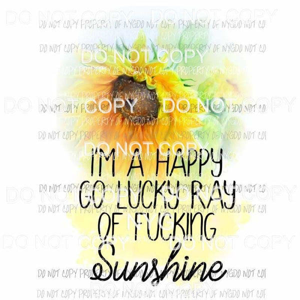 Im A Happy Go Lucky Ray Of Sunshine sunflower Sublimation transfers Heat Transfer