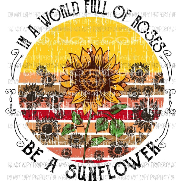 In a world of roses be a sunflower #4 Sublimation transfers Heat Transfer