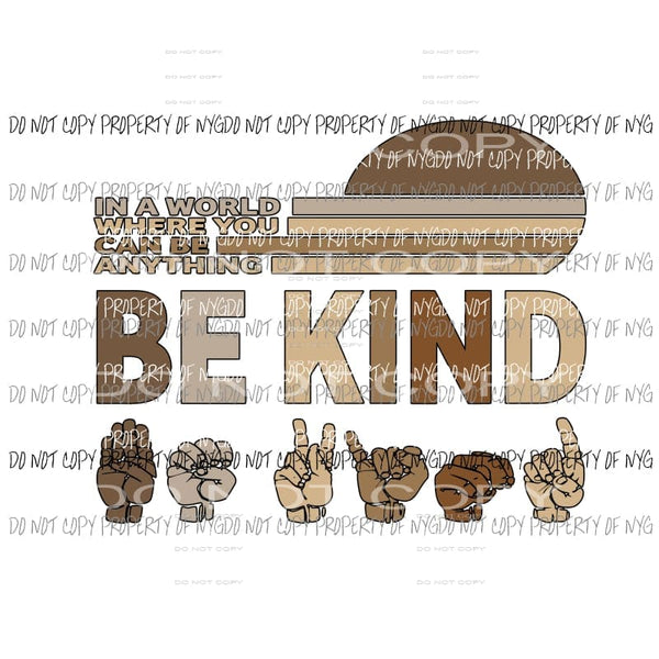In a world where you can be anything BE KIND Sign Language Races Sublimation transfers Heat Transfer