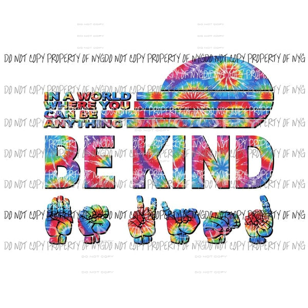In a world where you can be anything BE KIND Sign Language tie dye 2 Sublimation transfers Heat Transfer