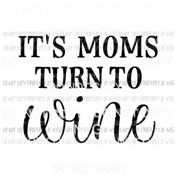 Its Mom Turn To Wine Sublimation transfers Heat Transfer