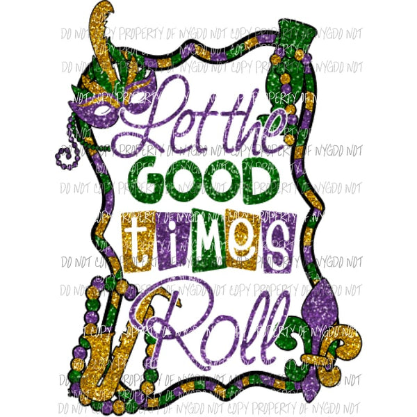 Let the good times roll glitter 707 Sublimation transfers Mardi Gras Heat Transfer