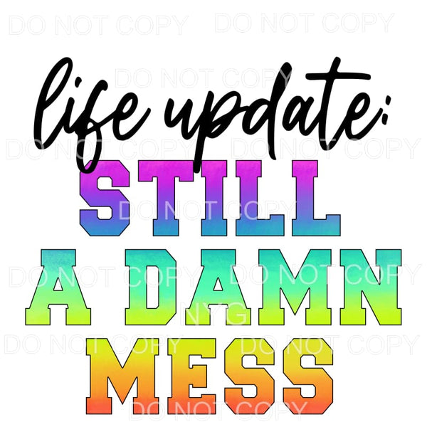 Life Update Still A Damn Mess Bright Colors Sublimation 