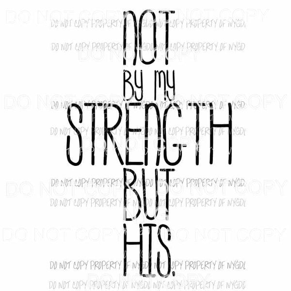 Not By My Strength But His cross Sublimation transfers Heat Transfer