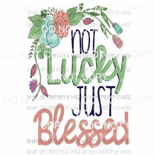 Not Lucky Just Blessed flowers roses watercolor Sublimation transfers Heat Transfer
