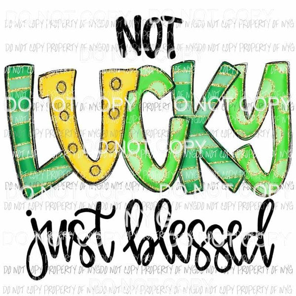 Not Lucky Just Blessed green Sublimation transfers Heat Transfer
