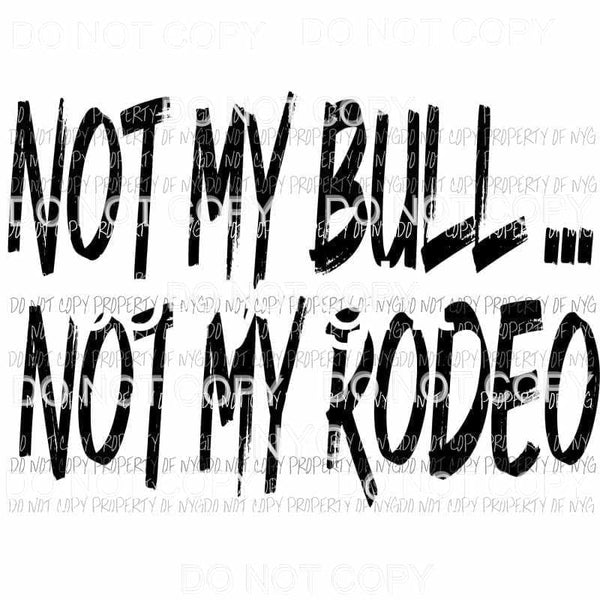NOT MY BULL ... NOT MY RODEO Sublimation transfers Heat Transfer