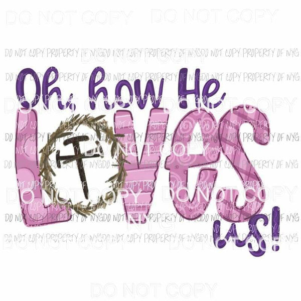 Oh How He Loves Us cross Sublimation transfers Heat Transfer