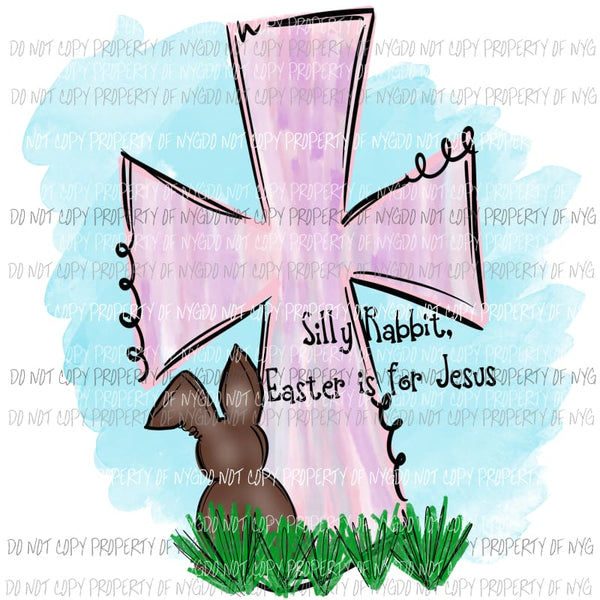 Silly Rabbit Easter is for Jesus cross Sublimation transfers Heat Transfer