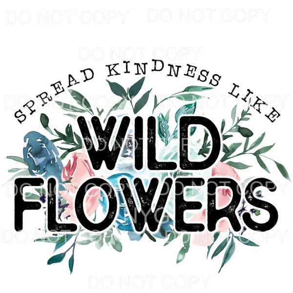 Spread Kindness Like Wild Flowers Sublimation transfers - 