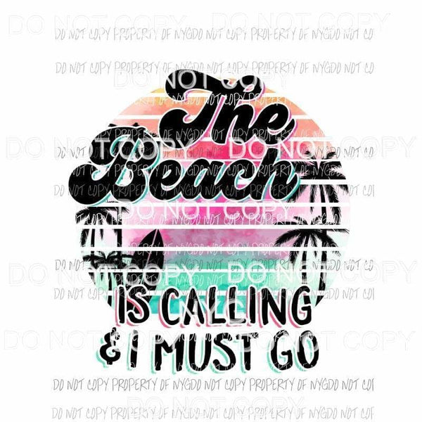 The Beach Is Calling And I Must Go Sublimation transfers Heat Transfer