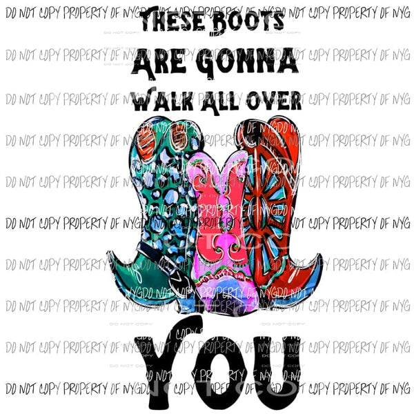 These Boots Are Gonna Walk All Over You Sublimation transfers Heat Transfer