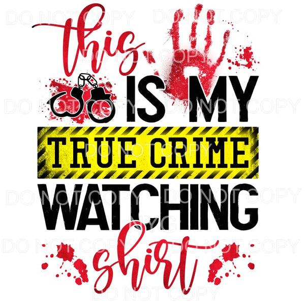 This Is My True Crime Watching Shirt Sublimation transfers -